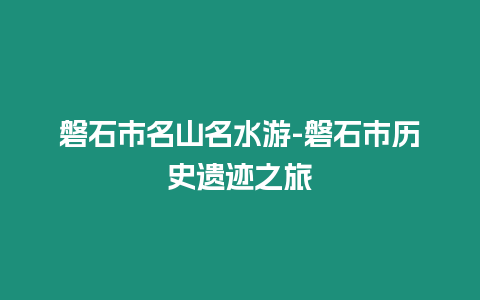 磐石市名山名水游-磐石市歷史遺跡之旅