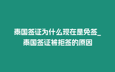 泰國簽證為什么現在是免簽_泰國簽證被拒簽的原因