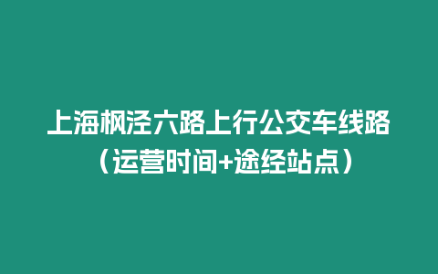 上海楓涇六路上行公交車線路（運營時間+途經站點）