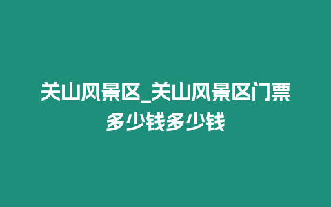 關山風景區_關山風景區門票多少錢多少錢