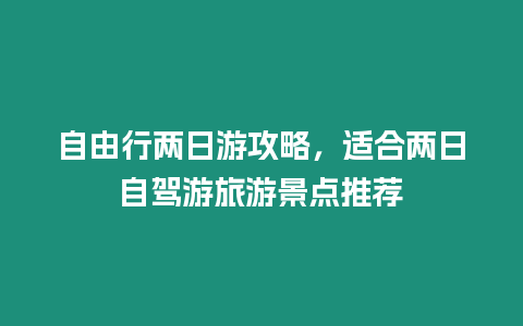 自由行兩日游攻略，適合兩日自駕游旅游景點(diǎn)推薦