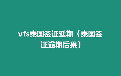 vfs泰國簽證延期（泰國簽證逾期后果）