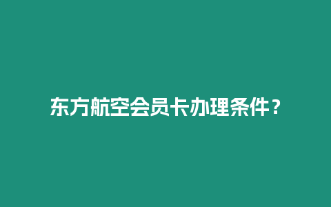 東方航空會員卡辦理條件？