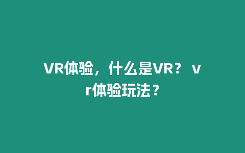 VR體驗，什么是VR？ vr體驗玩法？