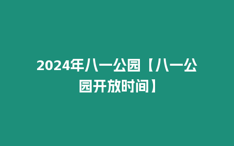 2024年八一公園【八一公園開放時間】