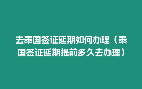 去泰國簽證延期如何辦理（泰國簽證延期提前多久去辦理）