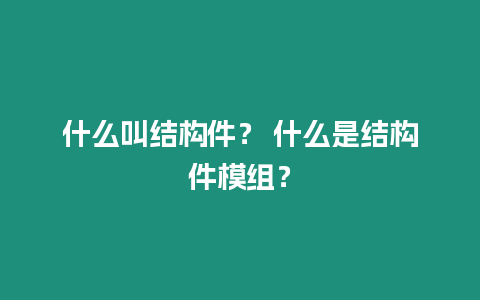 什么叫結構件？ 什么是結構件模組？