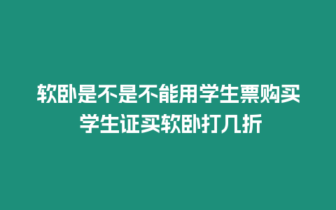 軟臥是不是不能用學生票購買 學生證買軟臥打幾折