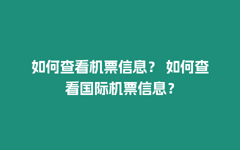 如何查看機(jī)票信息？ 如何查看國(guó)際機(jī)票信息？