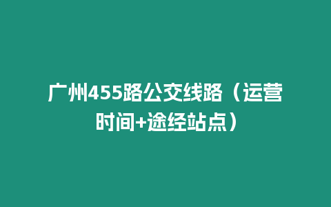 廣州455路公交線路（運營時間+途經站點）