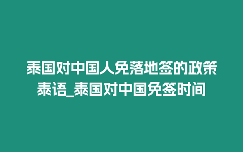 泰國對中國人免落地簽的政策泰語_泰國對中國免簽時間