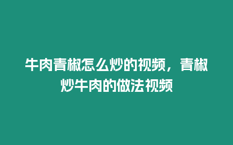 牛肉青椒怎么炒的視頻，青椒炒牛肉的做法視頻