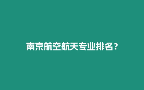 南京航空航天專業(yè)排名？