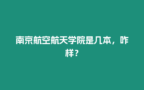 南京航空航天學(xué)院是幾本，咋樣？