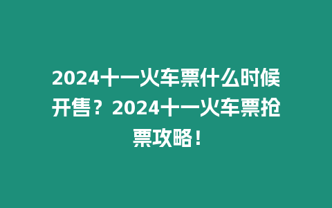 2024十一火車票什么時候開售？2024十一火車票搶票攻略！