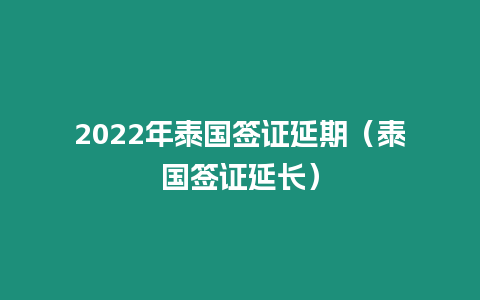 2022年泰國簽證延期（泰國簽證延長）