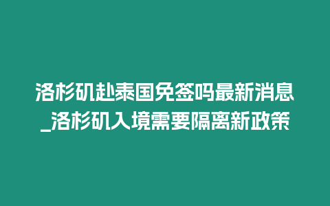 洛杉磯赴泰國免簽嗎最新消息_洛杉磯入境需要隔離新政策