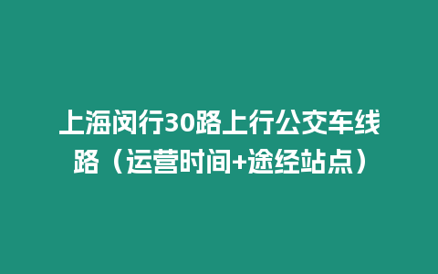 上海閔行30路上行公交車線路（運營時間+途經站點）