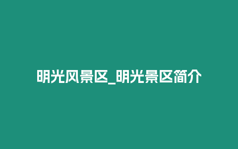 明光風(fēng)景區(qū)_明光景區(qū)簡(jiǎn)介