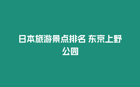 日本旅游景點排名 東京上野公園