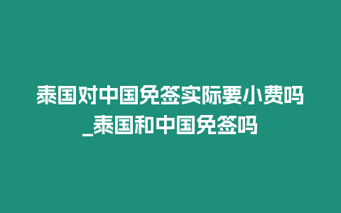 泰國對中國免簽實際要小費嗎_泰國和中國免簽嗎