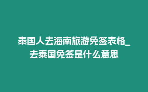 泰國人去海南旅游免簽表格_去泰國免簽是什么意思