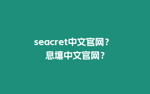 seacret中文官網？ 息壤中文官網？