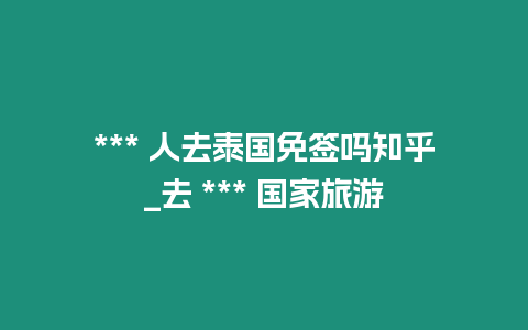 *** 人去泰國免簽嗎知乎_去 *** 國家旅游