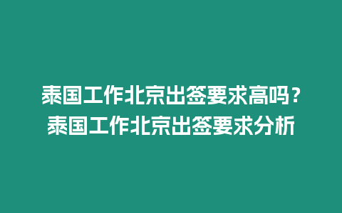 泰國工作北京出簽要求高嗎？泰國工作北京出簽要求分析