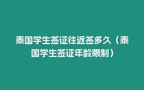 泰國學生簽證往返簽多久（泰國學生簽證年齡限制）