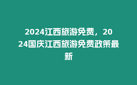 2024江西旅游免費，2024國慶江西旅游免費政策最新