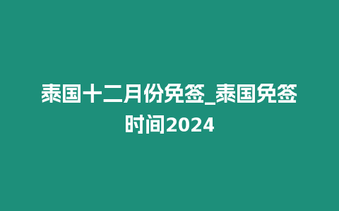 泰國十二月份免簽_泰國免簽時間2024