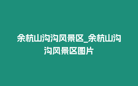 余杭山溝溝風景區_余杭山溝溝風景區圖片