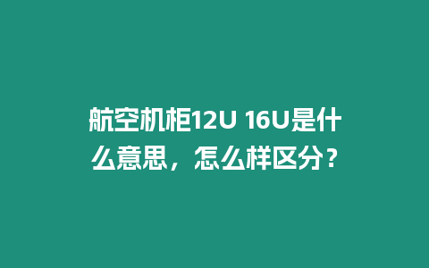 航空機柜12U 16U是什么意思，怎么樣區(qū)分？