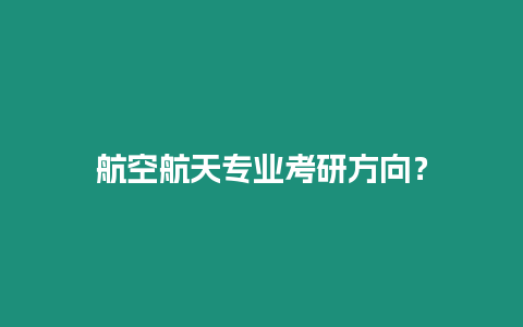 航空航天專業考研方向？