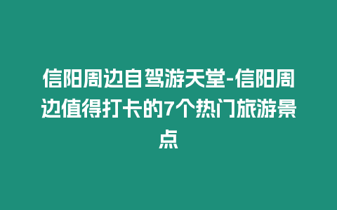 信陽周邊自駕游天堂-信陽周邊值得打卡的7個熱門旅游景點