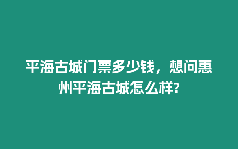 平海古城門票多少錢，想問惠州平海古城怎么樣?