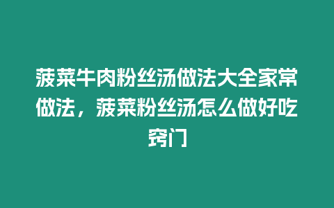 菠菜牛肉粉絲湯做法大全家常做法，菠菜粉絲湯怎么做好吃竅門