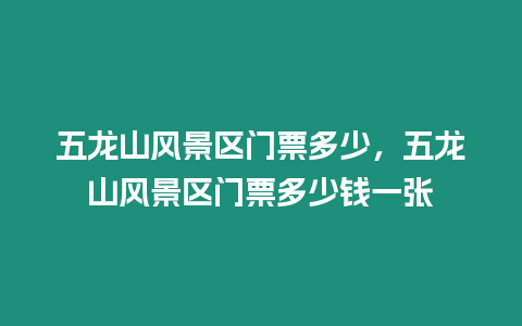 五龍山風景區門票多少，五龍山風景區門票多少錢一張