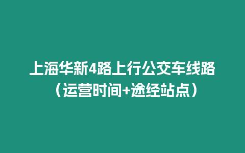 上海華新4路上行公交車線路（運營時間+途經(jīng)站點）