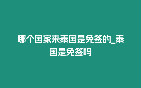 哪個國家來泰國是免簽的_泰國是免簽嗎