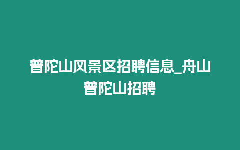 普陀山風景區(qū)招聘信息_舟山普陀山招聘