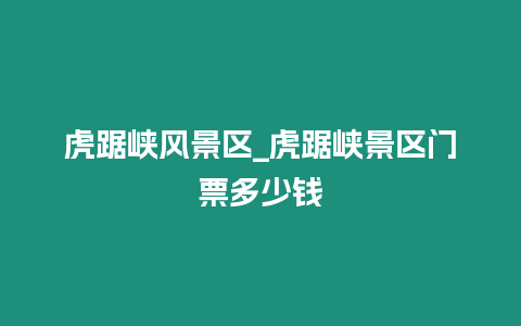 虎踞峽風景區_虎踞峽景區門票多少錢