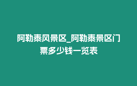 阿勒泰風景區_阿勒泰景區門票多少錢一覽表