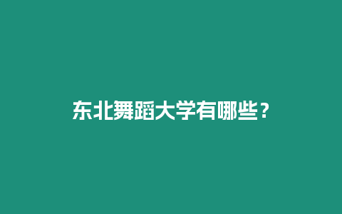 東北舞蹈大學有哪些？