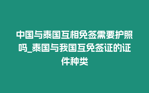 中國與泰國互相免簽需要護照嗎_泰國與我國互免簽證的證件種類