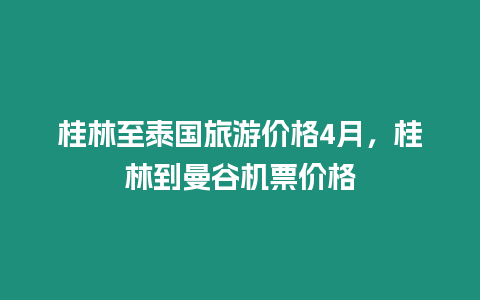 桂林至泰國旅游價格4月，桂林到曼谷機票價格