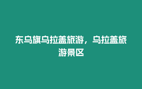 東烏旗烏拉蓋旅游，烏拉蓋旅游景區