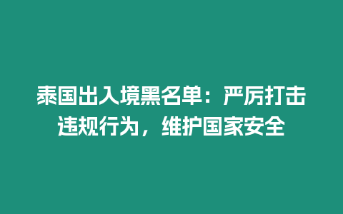 泰國出入境黑名單：嚴厲打擊違規行為，維護國家安全