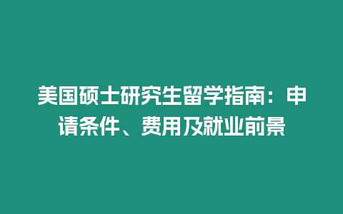 美國碩士研究生留學(xué)指南：申請條件、費(fèi)用及就業(yè)前景